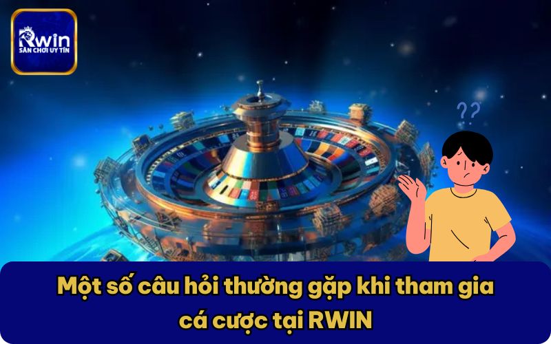 Một số câu hỏi thường gặp khi tham gia cá cược tại RWIN